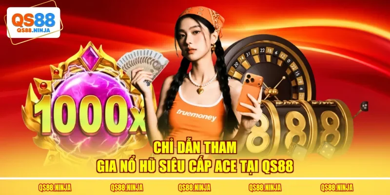 Chỉ dẫn tham gia nổ hũ siêu cấp ACE tại QS88