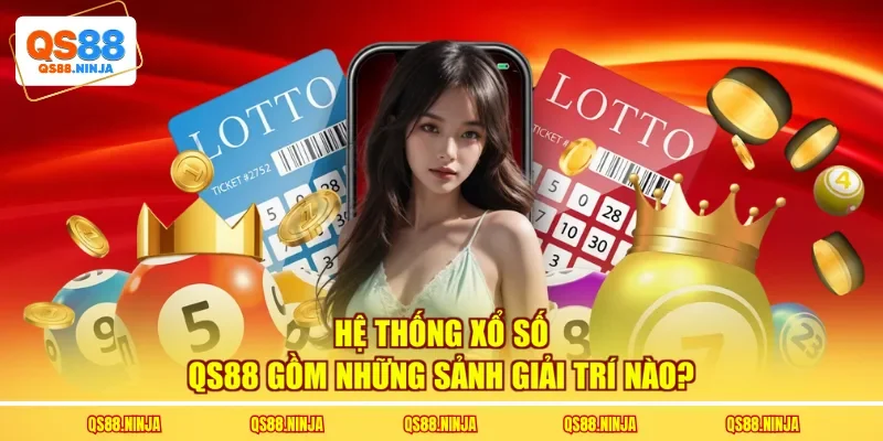 Hệ thống xổ số Qs88 gồm những sảnh giải trí nào?