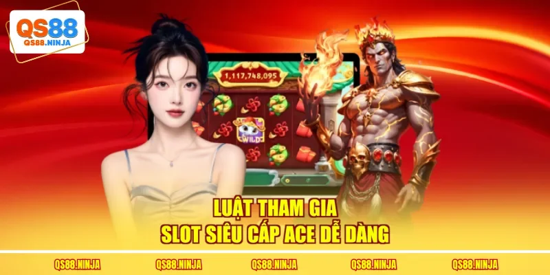 Luật tham gia slot siêu cấp ACE dễ dàng