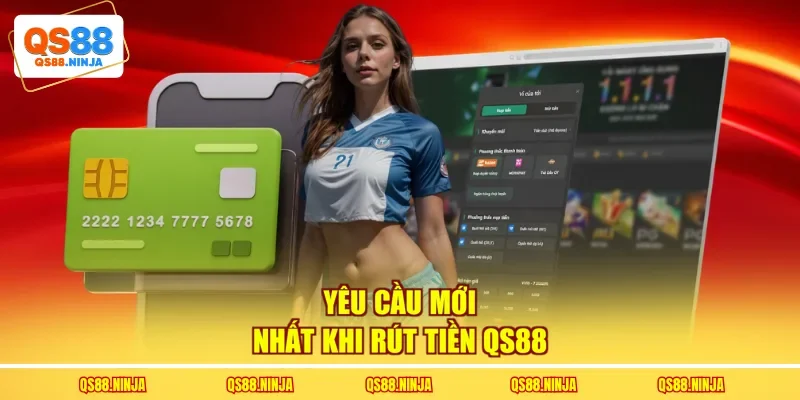 Yêu cầu mới nhất khi rút tiền Qs88